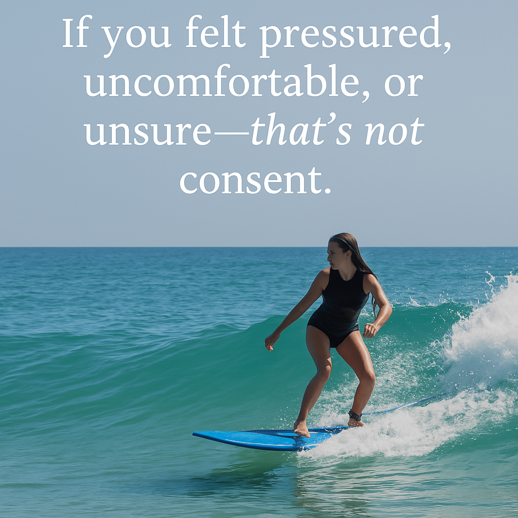 How To Talk To Teens About Consent: The Essential Guide To Understanding “If It’s Not A Yes, It’s Not Consent” 2 A person is surfing on a blue surfboard in the ocean, wearing a black swimsuit. The image includes a message: "if you felt pressured, uncomfortable, or unsure—that’s not consent. " remember to have open conversations; it's crucial when discussing how to talk to teens about consent.