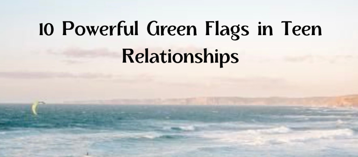 A calm ocean scene with a surfer and kiteboarder under a clear sky. Text in the center reads, "10 Powerful Green Flags in Teen Relationships," highlighting the importance of recognizing green flags in teen relationships.