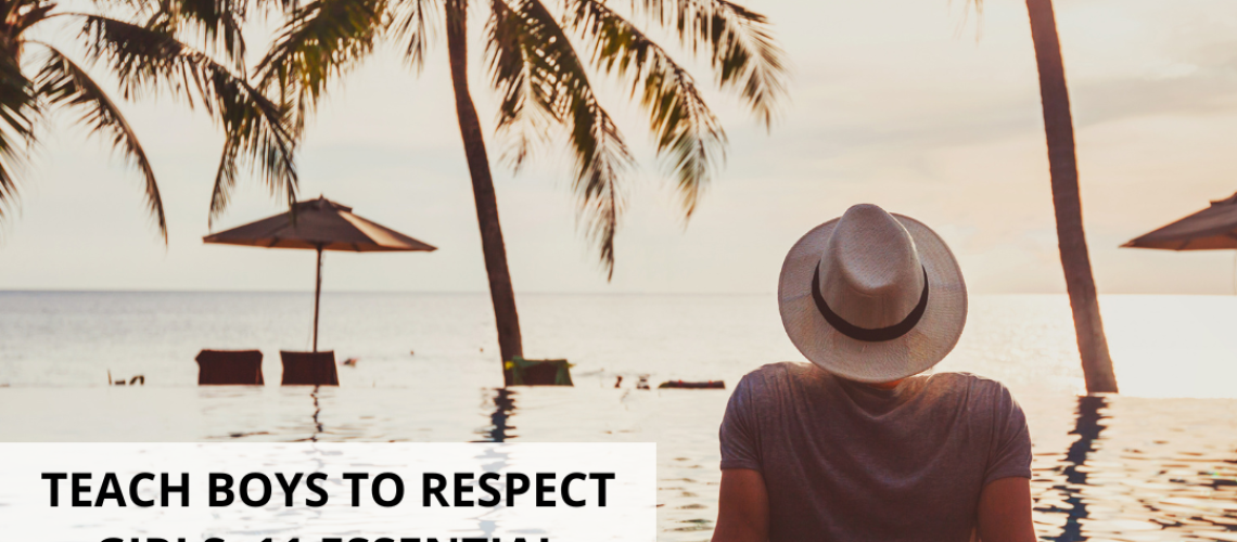 A person wearing a hat sits by an infinity pool, gazing at the ocean view adorned with palm trees and distant umbrellas. The text on the image reads, "Teach Boys to Respect Girls: 11 Essential Lessons (Part 2).